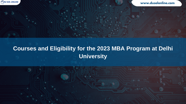 Courses and Eligibility for the 2023 MBA Program at Delhi University